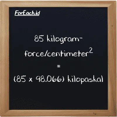 85 kilogram-force/centimeter<sup>2</sup> setara dengan 8335.6 kilopaskal (85 kgf/cm<sup>2</sup> setara dengan 8335.6 kPa)